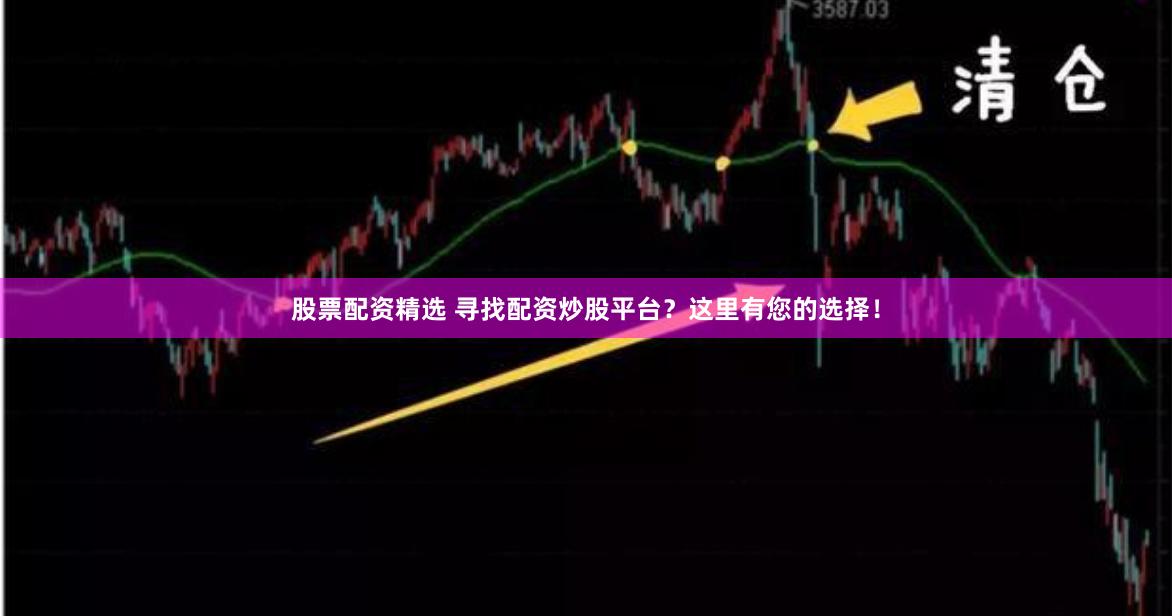 股票配资精选 寻找配资炒股平台？这里有您的选择！