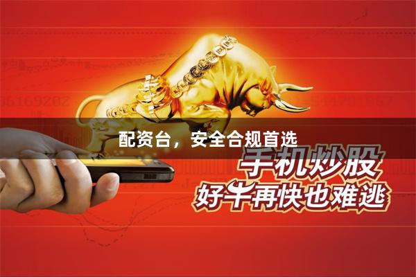 配资台，安全合规首选